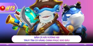 Bắn Cá Hải Vương H13 - Truy Tìm Cá Vàng, Chinh Phục Kho Báu