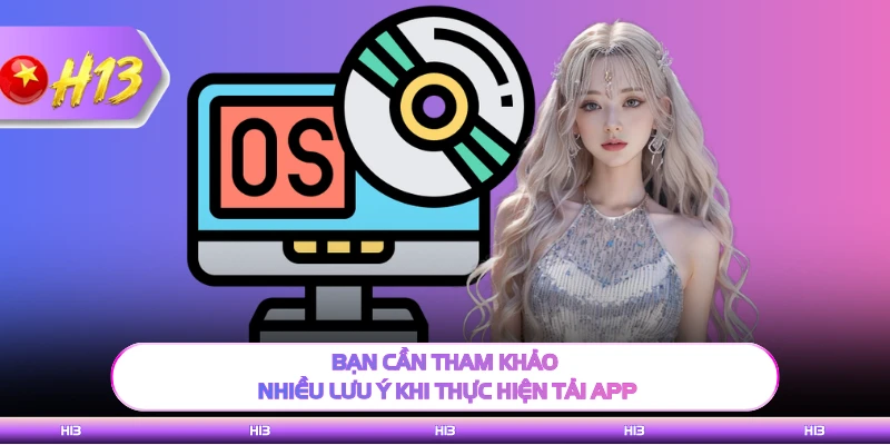 Bạn cần tham khảo nhiều lưu ý khi thực hiện tải app