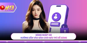 Đăng Nhập H13 - Hướng Dẫn Vào Sân Chơi Giải Trí Dễ Dàng