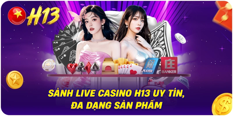 Sảnh Live Casino H13 uy tín, đa dạng sản phẩm